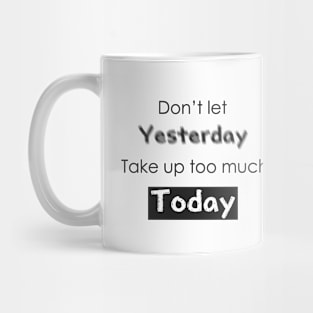 Don't let Yesterday take up too much Today Mug